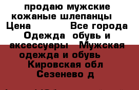 продаю мужские кожаные шлепанцы. › Цена ­ 1 000 - Все города Одежда, обувь и аксессуары » Мужская одежда и обувь   . Кировская обл.,Сезенево д.